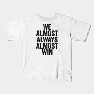 We Almost Always Almost Win - Black Font Kids T-Shirt